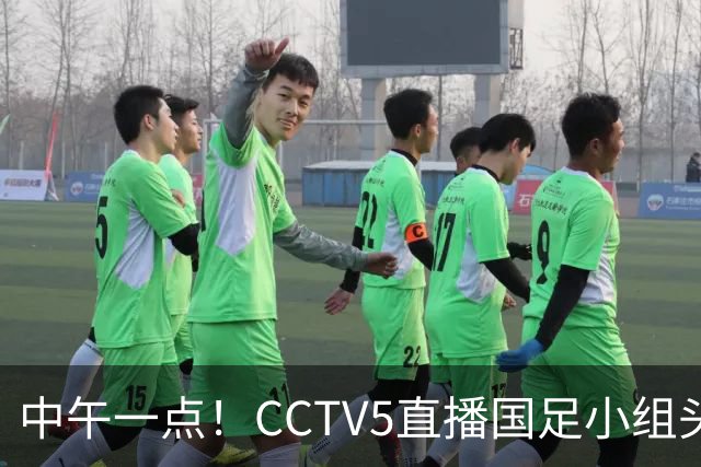 中午一点！CCTV5直播国足小组头名之争，对手亚洲杯都未出线，国足这次稳了